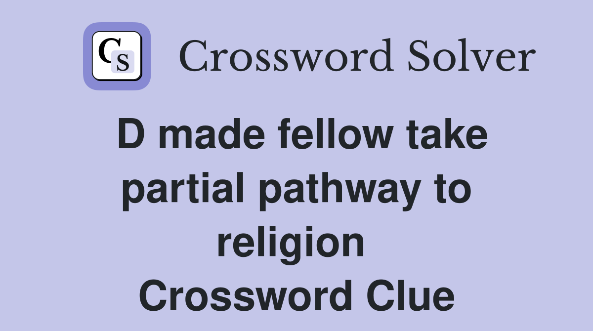 D made fellow take partial pathway to religion  Crossword Clue