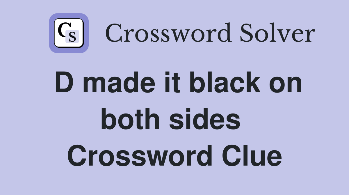 D made it black on both sides  Crossword Clue