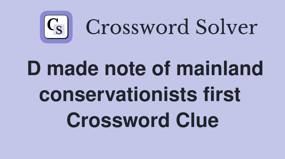 D made note of mainland conservationists first  Crossword Clue