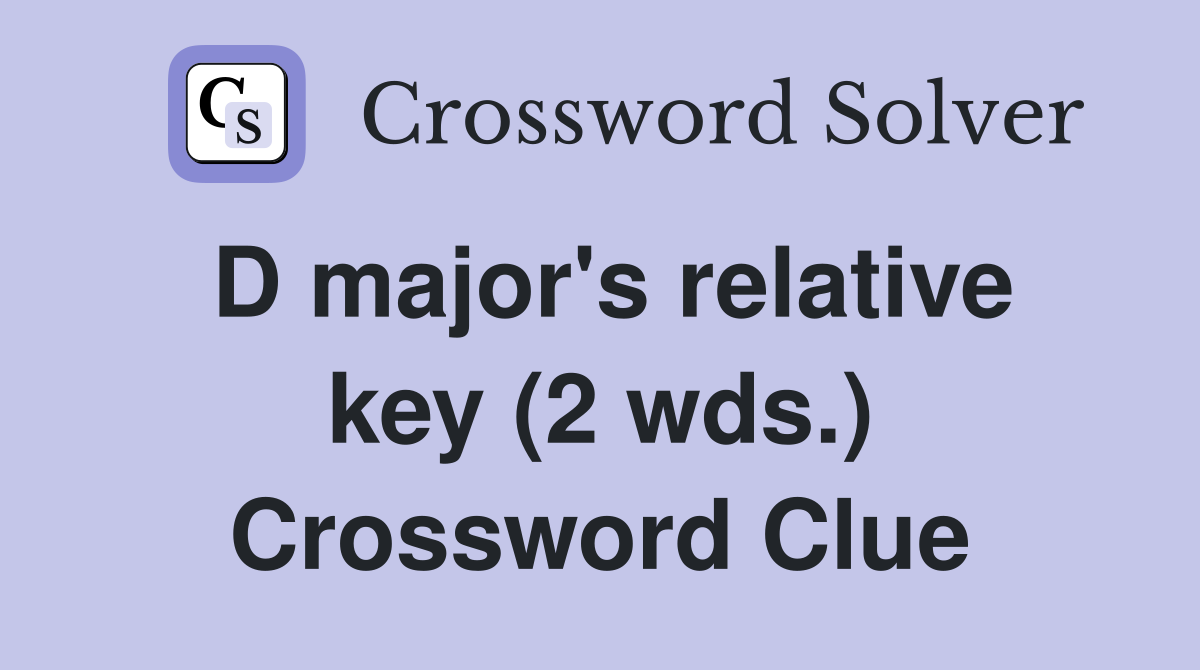 D major's relative key (2 wds.) Crossword Clue