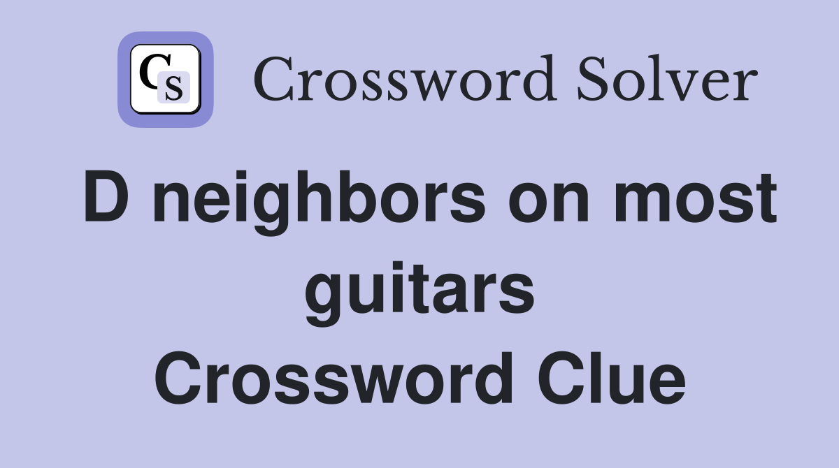D neighbors on most guitars Crossword Clue
