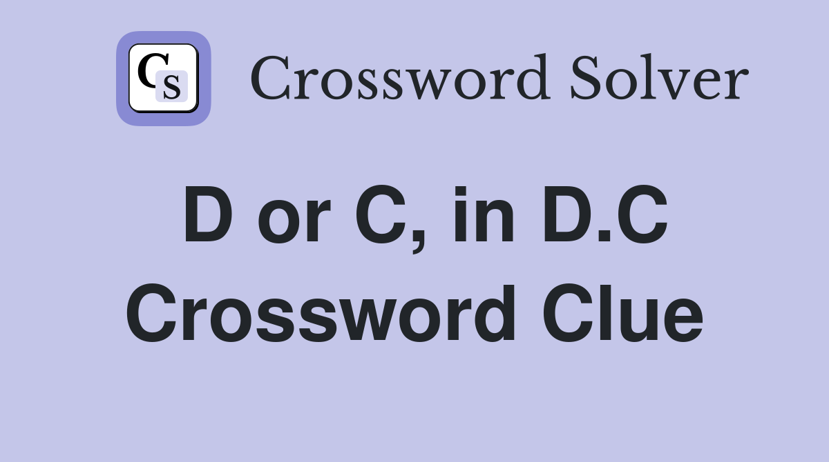 D or C, in D.C Crossword Clue