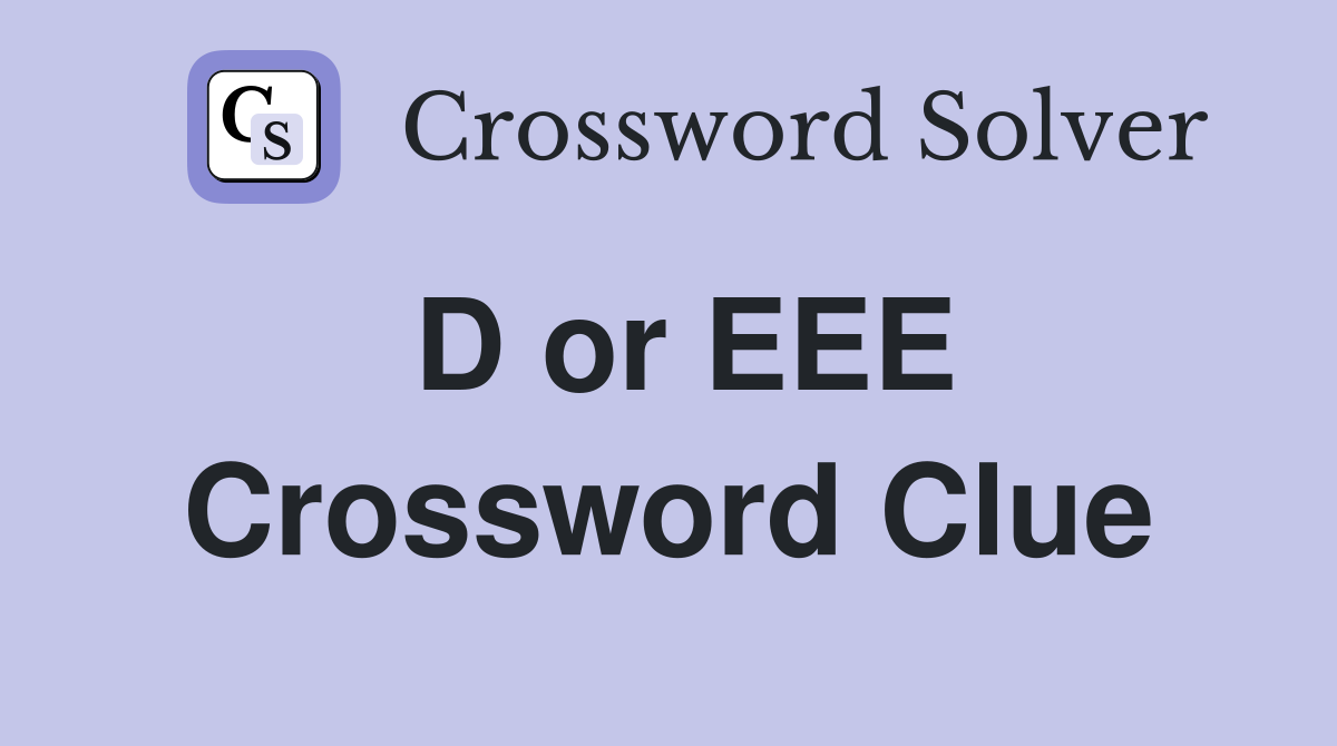 D or EEE Crossword Clue