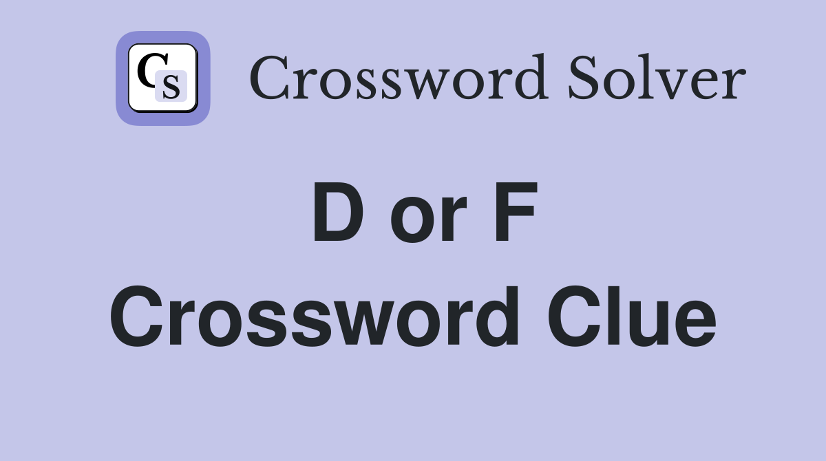 D or F Crossword Clue
