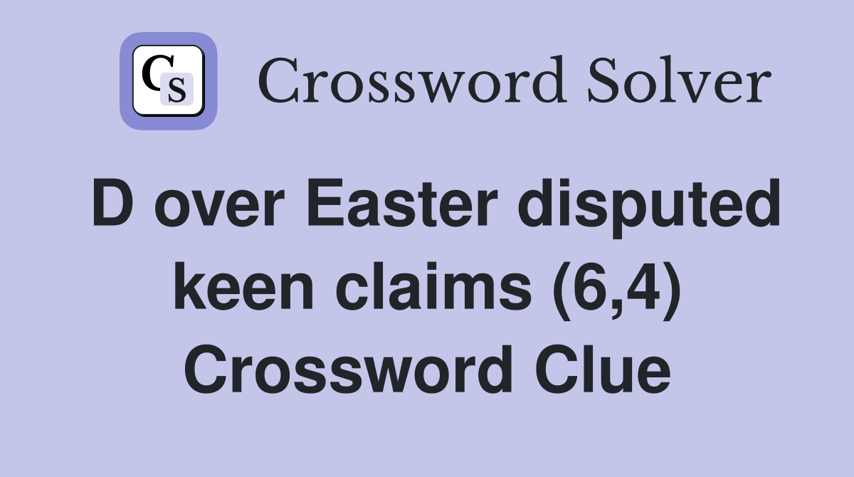 D over Easter disputed keen claims (6,4) Crossword Clue