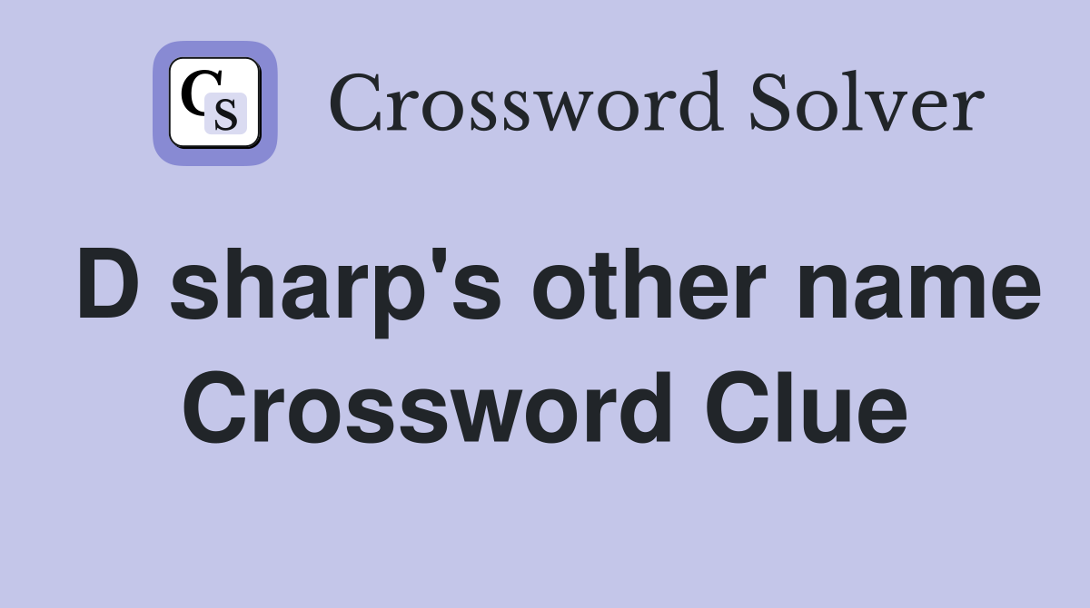 D sharp's other name Crossword Clue