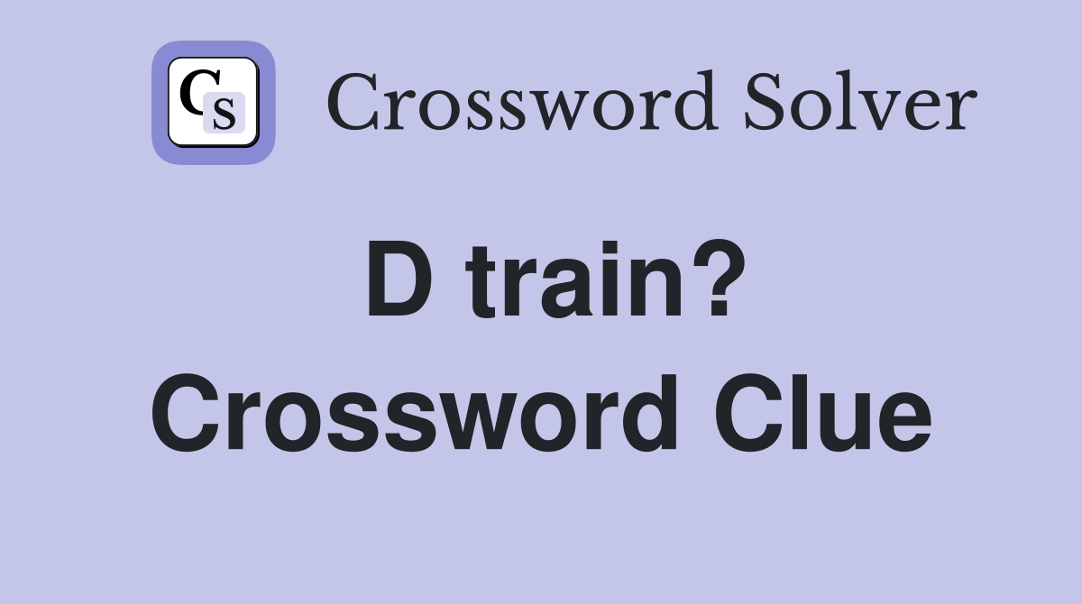 D train? Crossword Clue