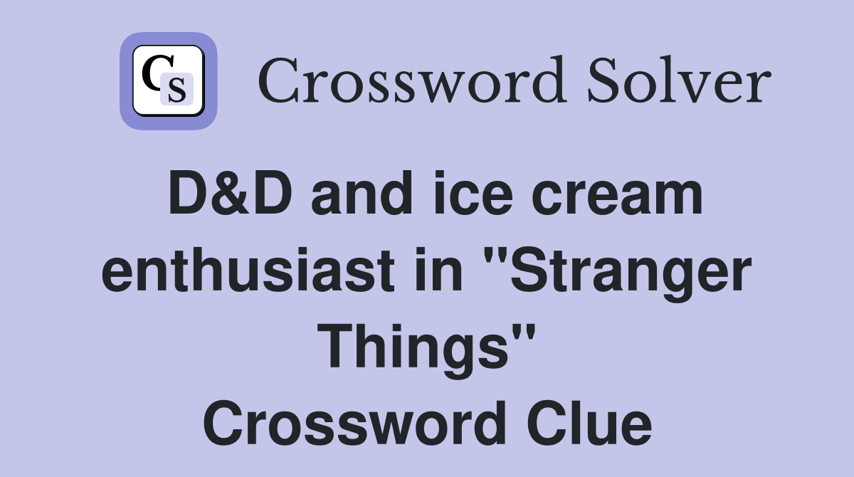 D&D and ice cream enthusiast in "Stranger Things" Crossword Clue