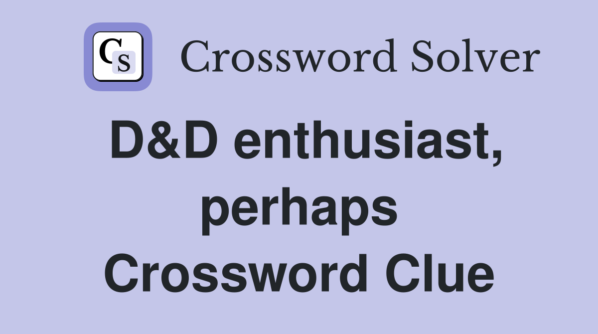 D&D enthusiast, perhaps Crossword Clue