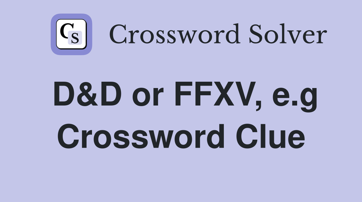 D&D or FFXV, e.g Crossword Clue