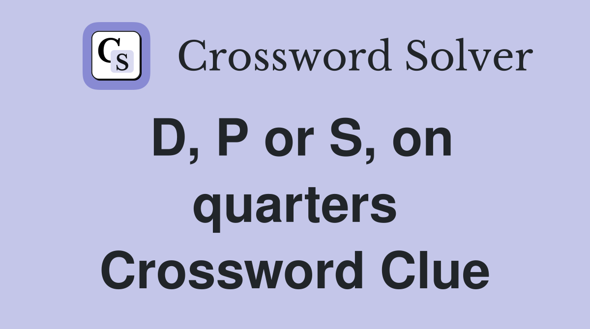 D, P or S, on quarters Crossword Clue
