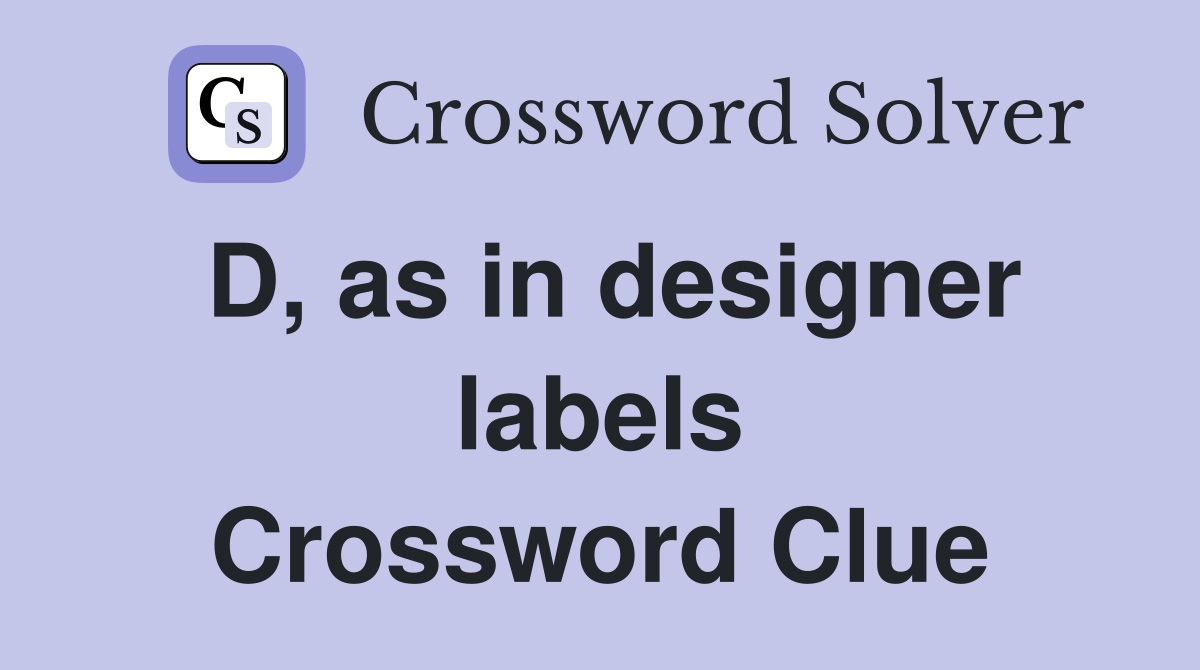 D, as in designer labels Crossword Clue