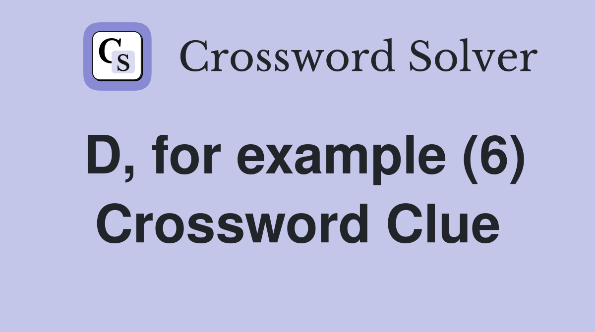 D, for example (6) Crossword Clue