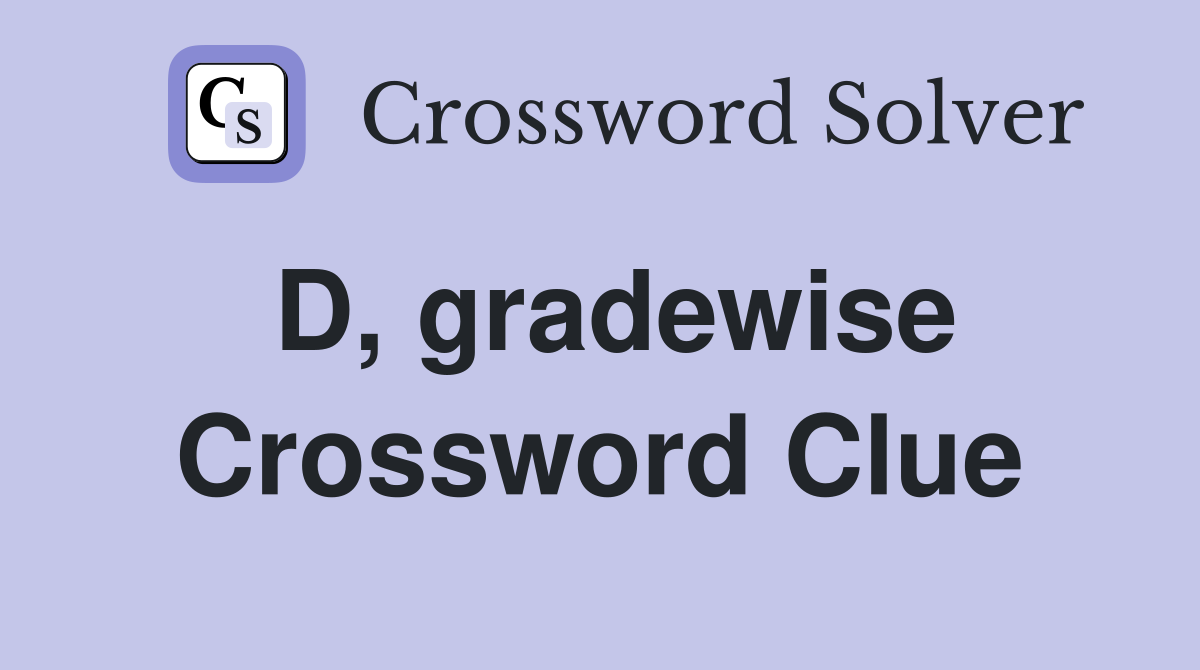 D, gradewise Crossword Clue