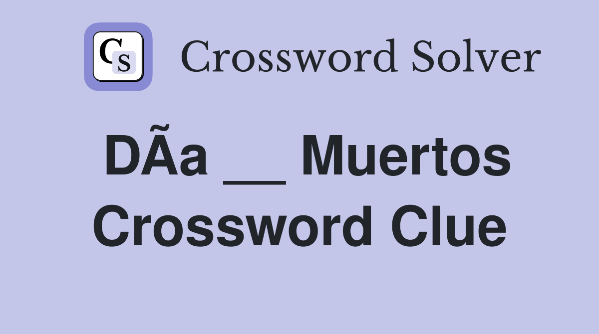 DÃ­a __ Muertos Crossword Clue