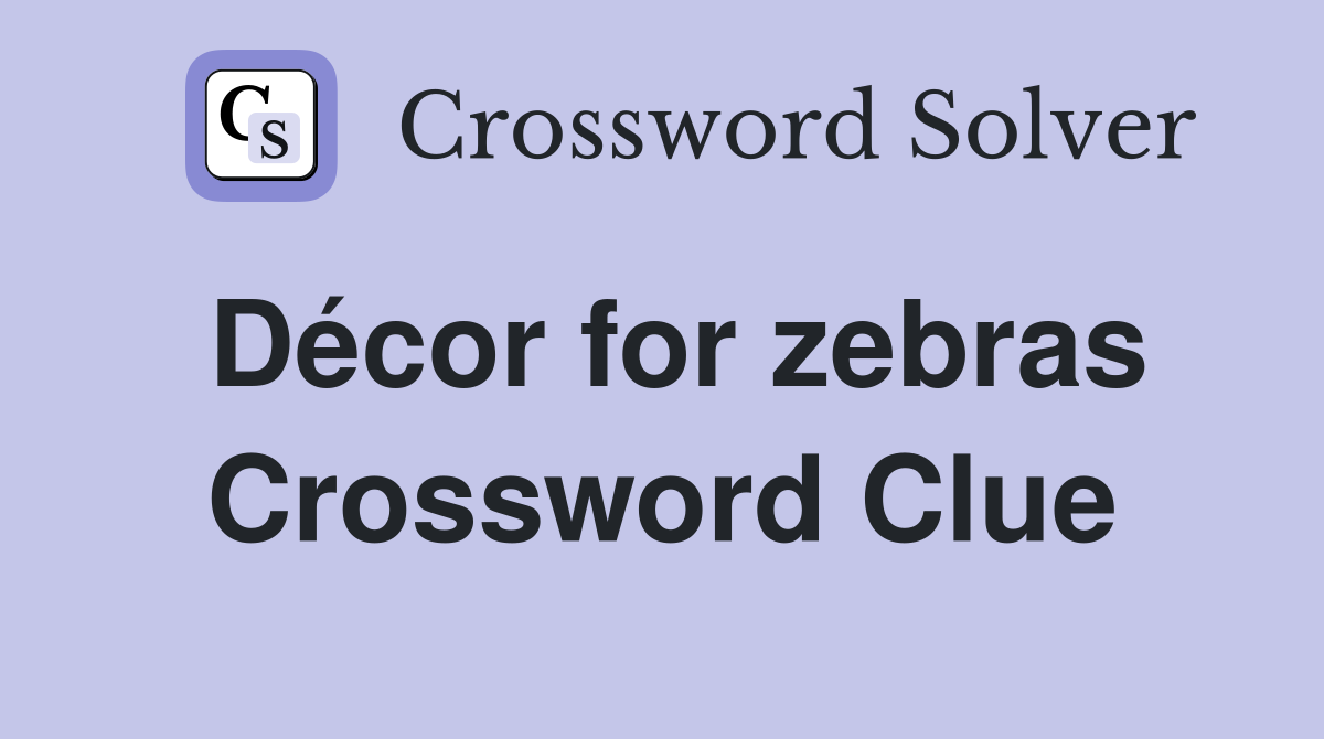 Décor for zebras Crossword Clue