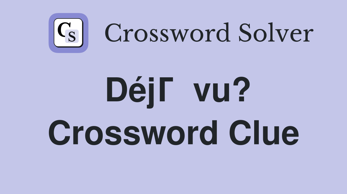 DéjГ  vu? Crossword Clue