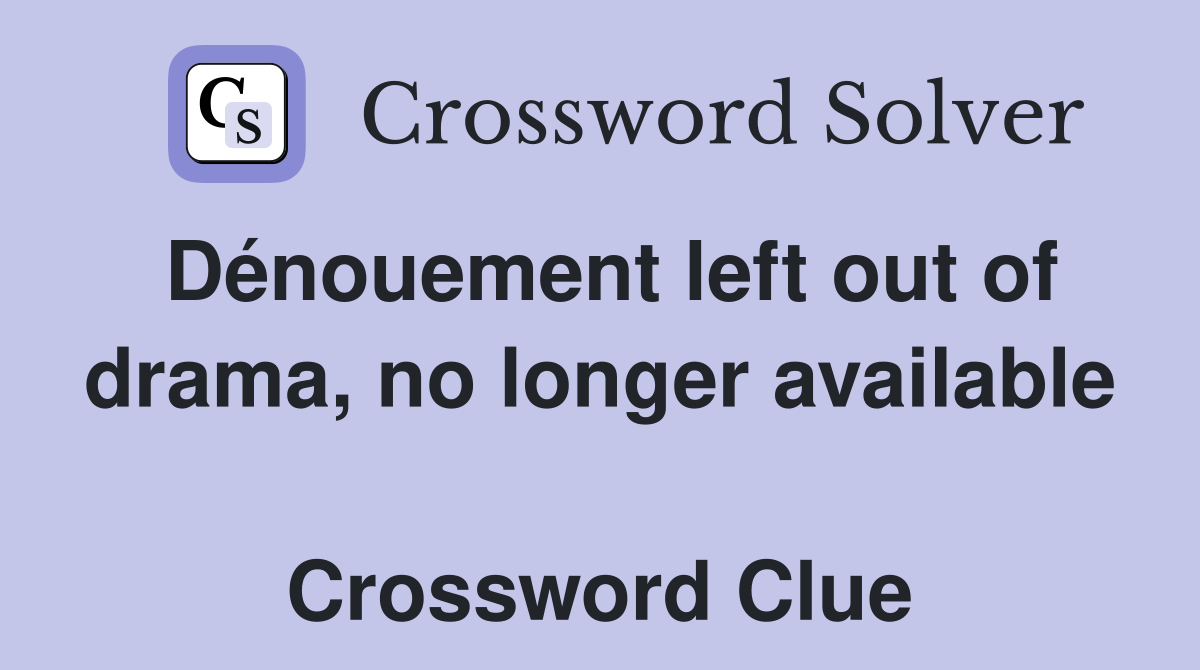 Dénouement left out of drama, no longer available  Crossword Clue
