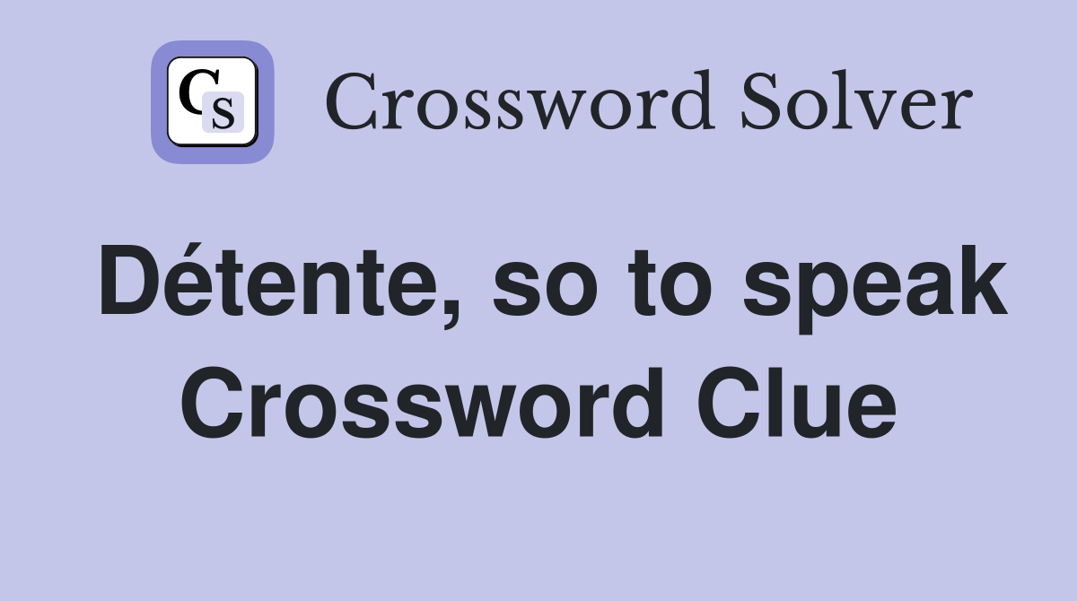 Détente, so to speak Crossword Clue