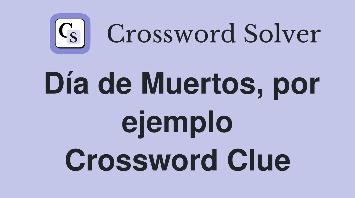 Día de Muertos, por ejemplo Crossword Clue