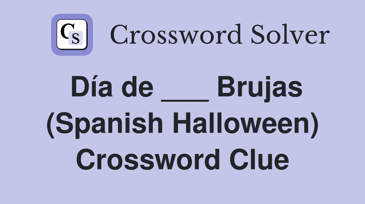 Día de ___ Brujas (Spanish Halloween) Crossword Clue