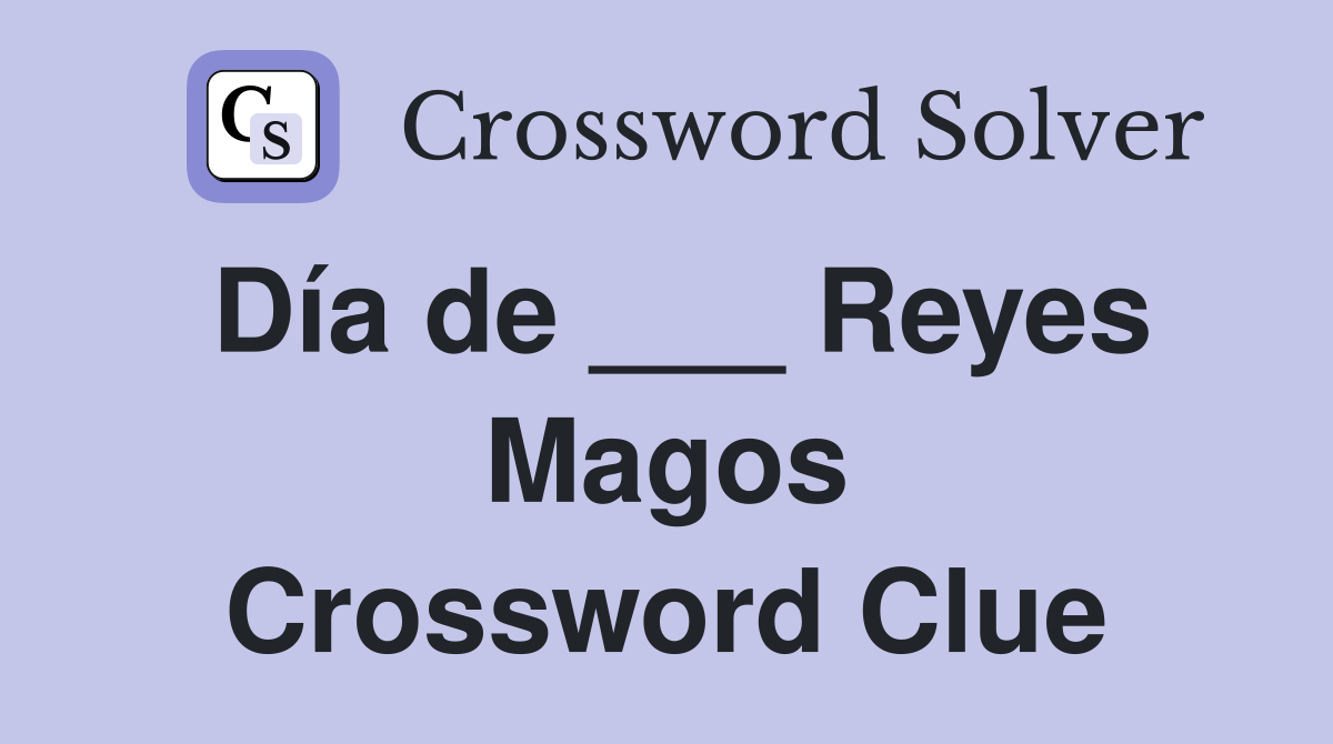 Día de ___ Reyes Magos Crossword Clue