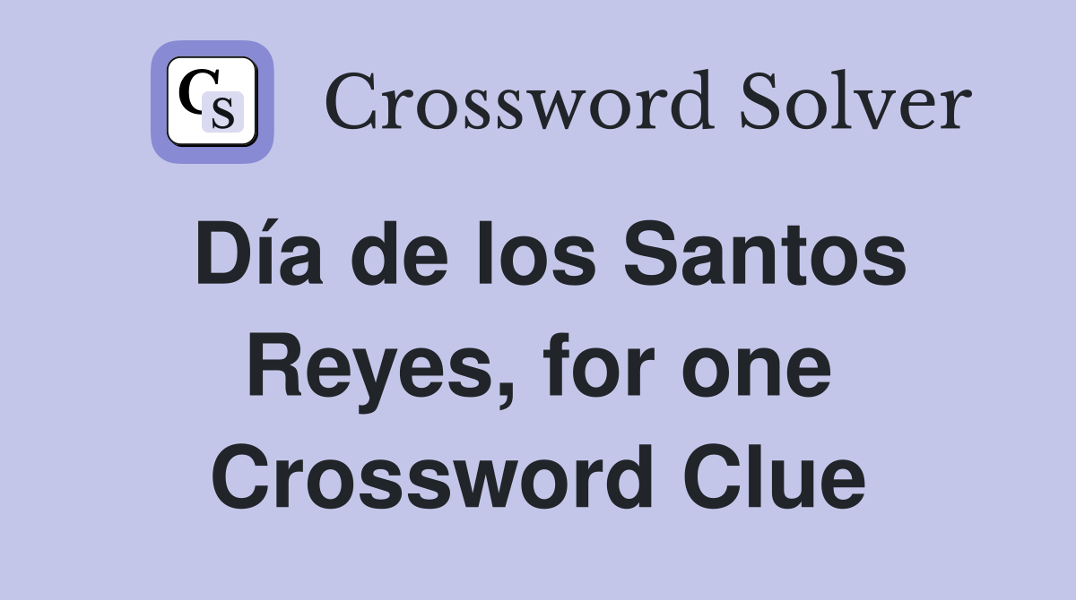 Día de los Santos Reyes, for one Crossword Clue