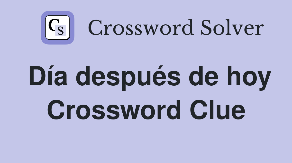 Día después de hoy Crossword Clue
