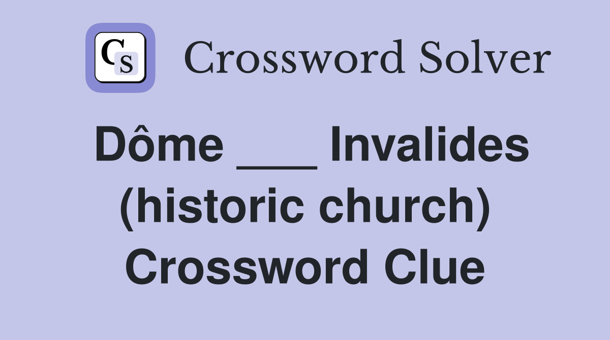 Dôme ___ Invalides (historic church) Crossword Clue