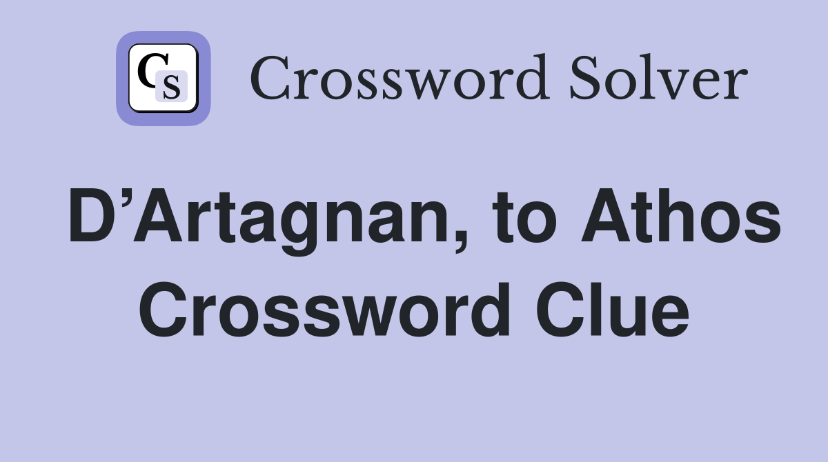D’Artagnan, to Athos Crossword Clue