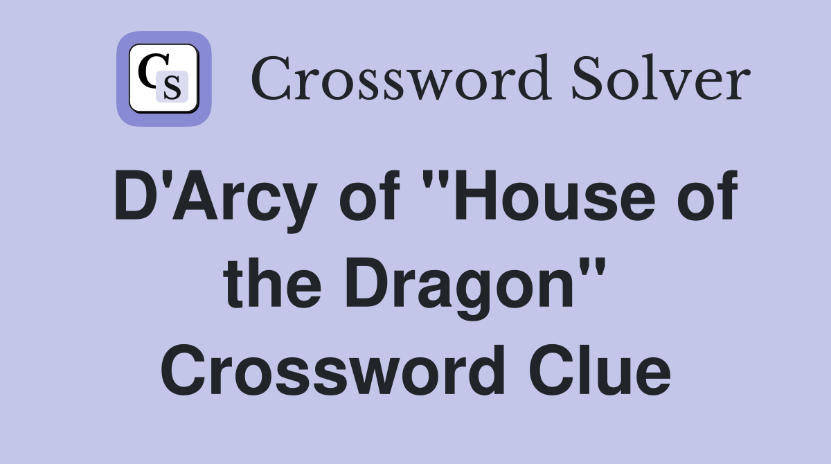 D'Arcy of "House of the Dragon" Crossword Clue