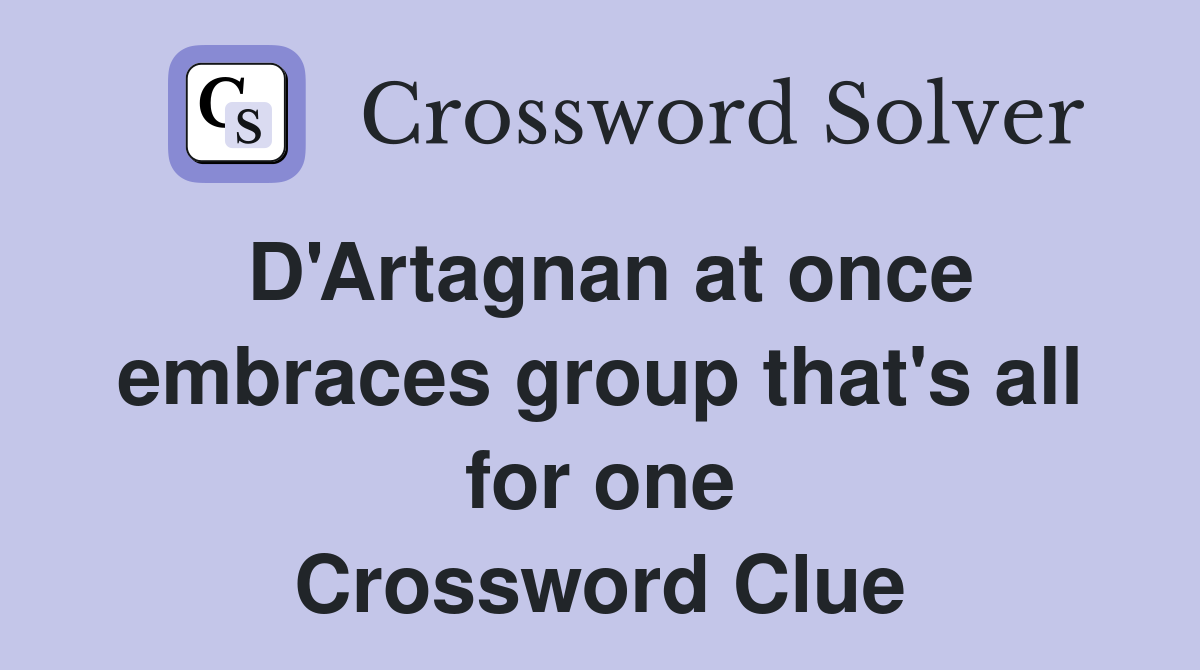 D'Artagnan at once embraces group that's all for one Crossword Clue