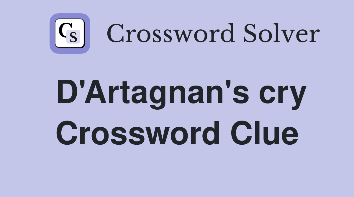 D'Artagnan's cry Crossword Clue