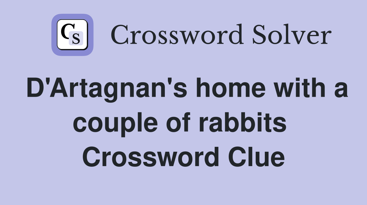 D'Artagnan's home with a couple of rabbits  Crossword Clue