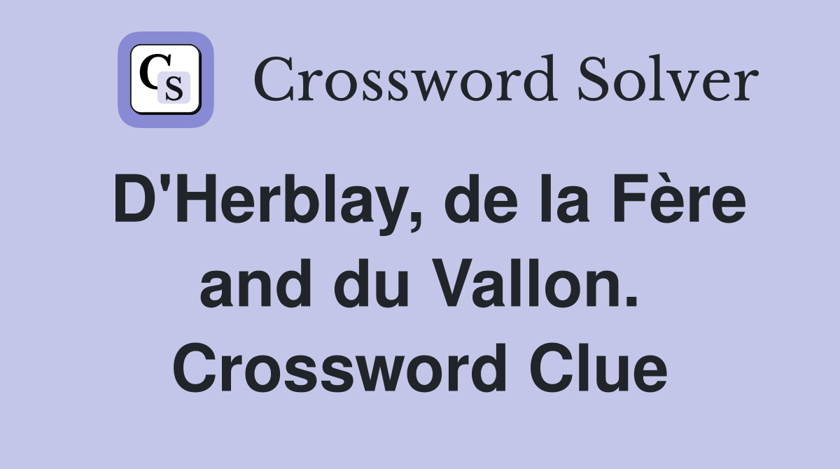 D'Herblay, de la Fère and du Vallon. Crossword Clue