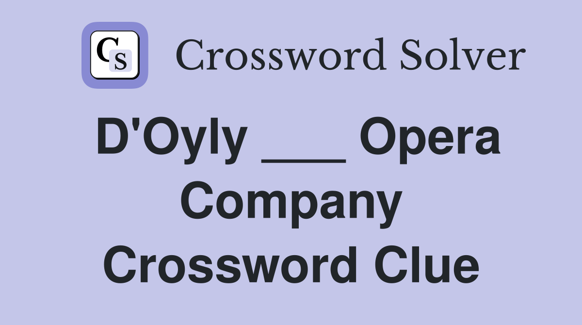 D'Oyly ___ Opera Company Crossword Clue