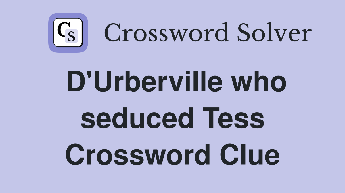 D'Urberville who seduced Tess Crossword Clue