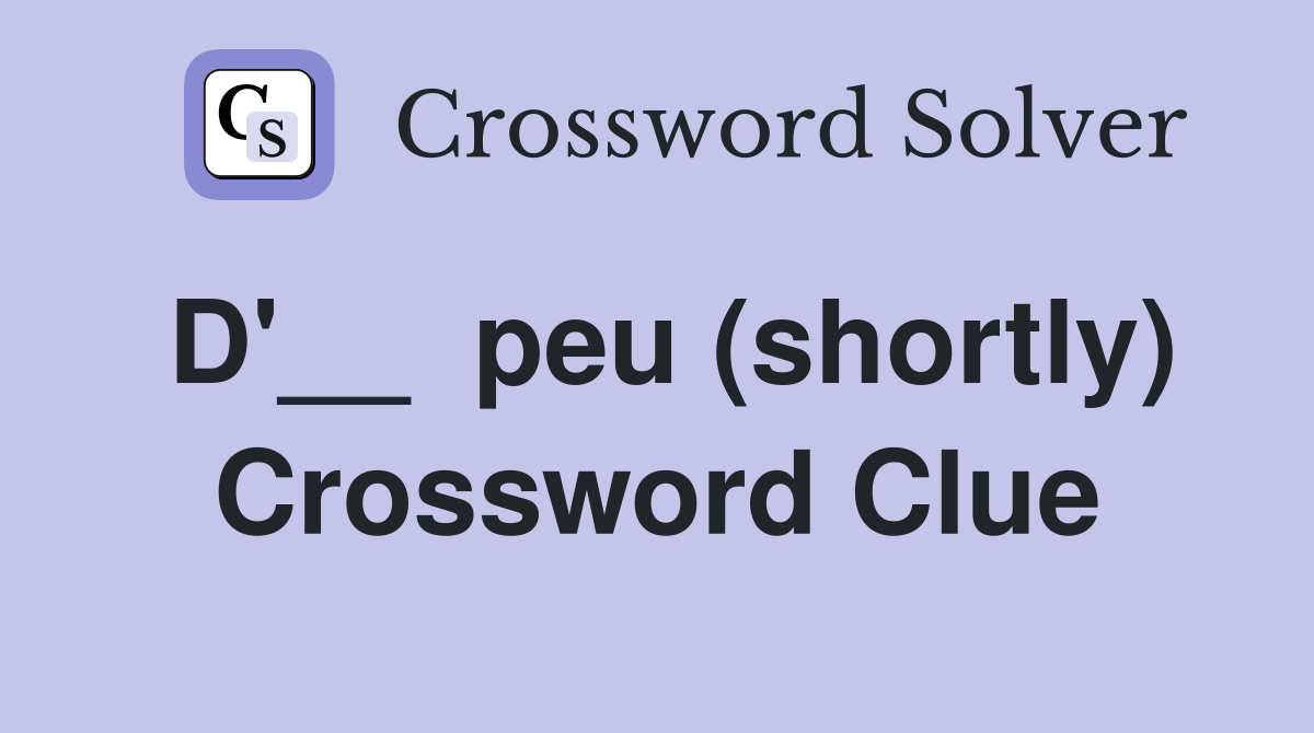 D'__  peu (shortly) Crossword Clue
