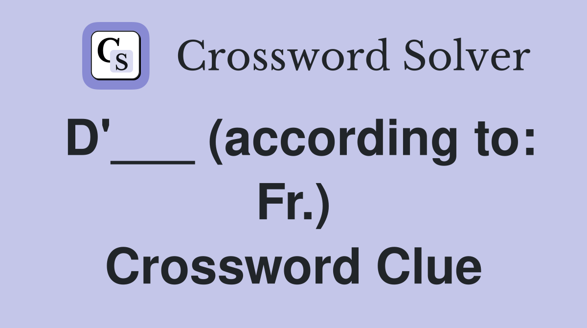 D'___ (according to: Fr.) Crossword Clue