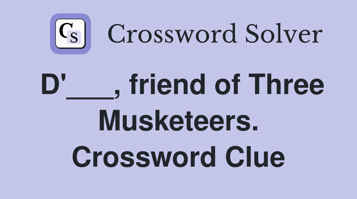 D'___, friend of Three Musketeers. Crossword Clue