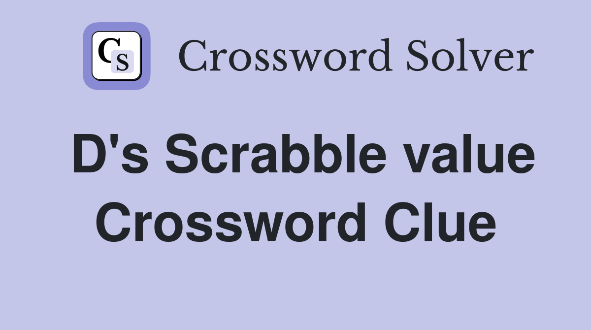 D's Scrabble value Crossword Clue