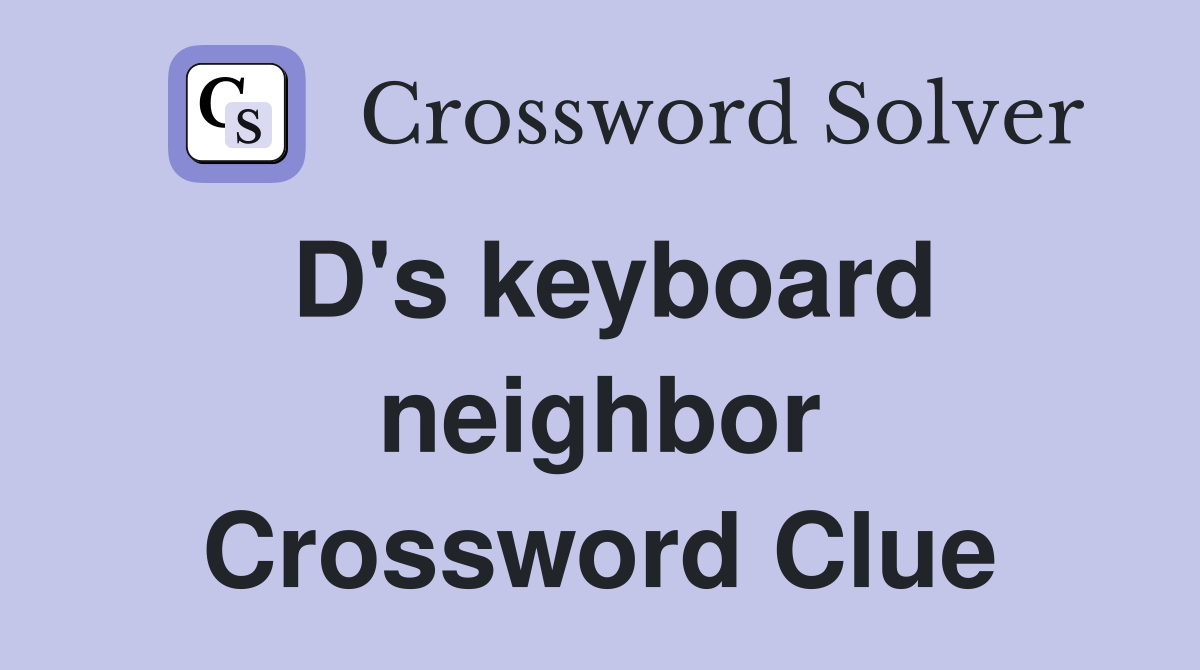 D's keyboard neighbor Crossword Clue