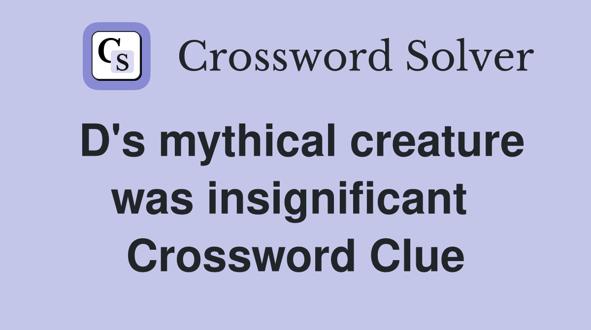 D's mythical creature was insignificant  Crossword Clue