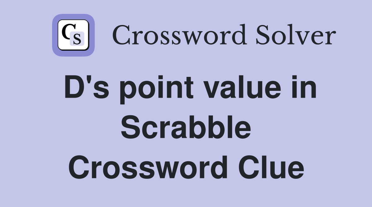D's point value in Scrabble Crossword Clue