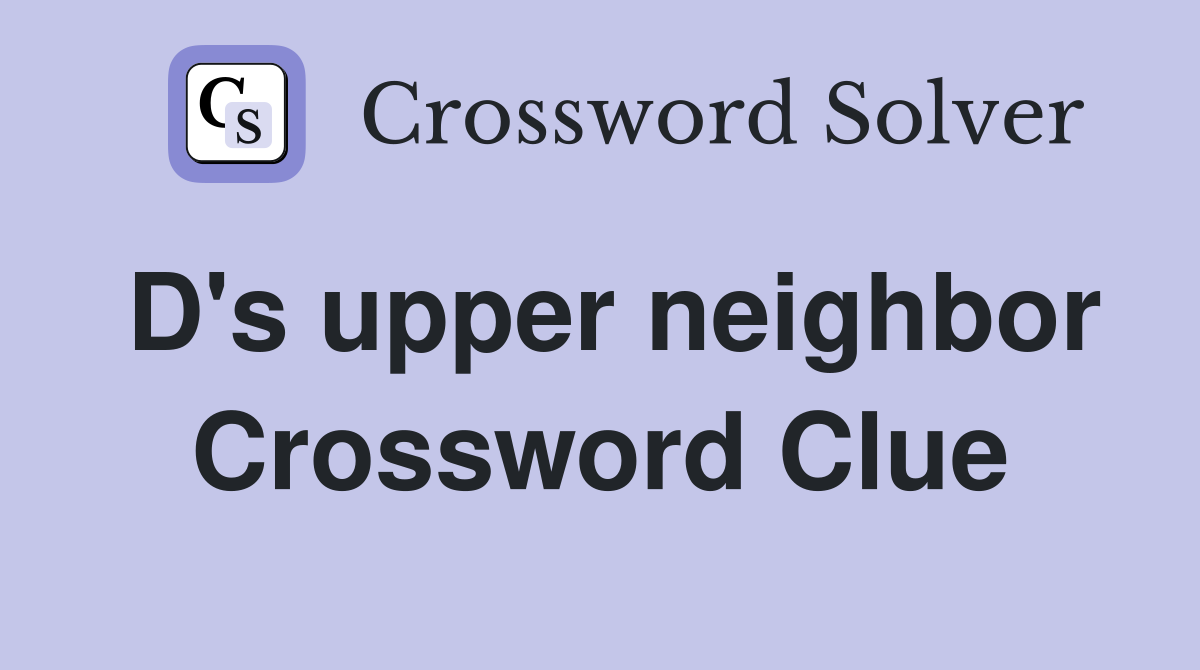 D's upper neighbor Crossword Clue