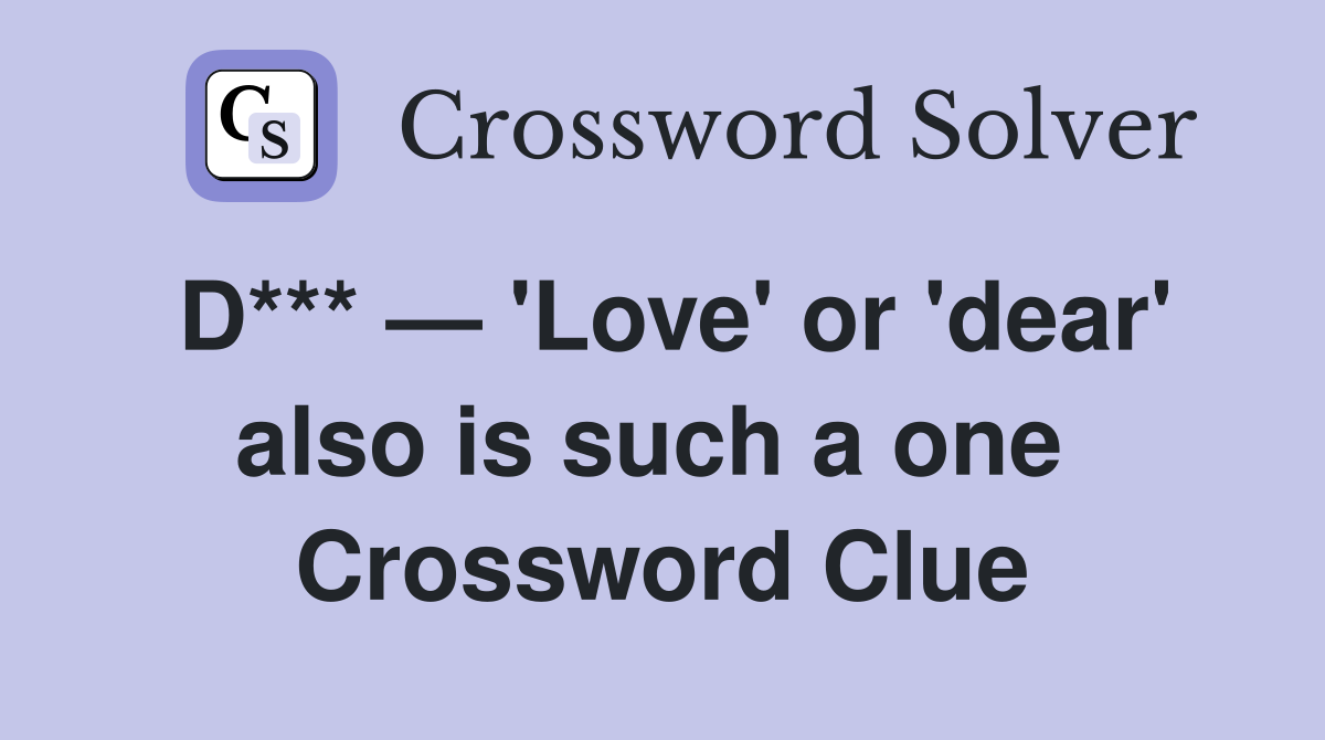 D*** — 'Love' or 'dear' also is such a one  Crossword Clue