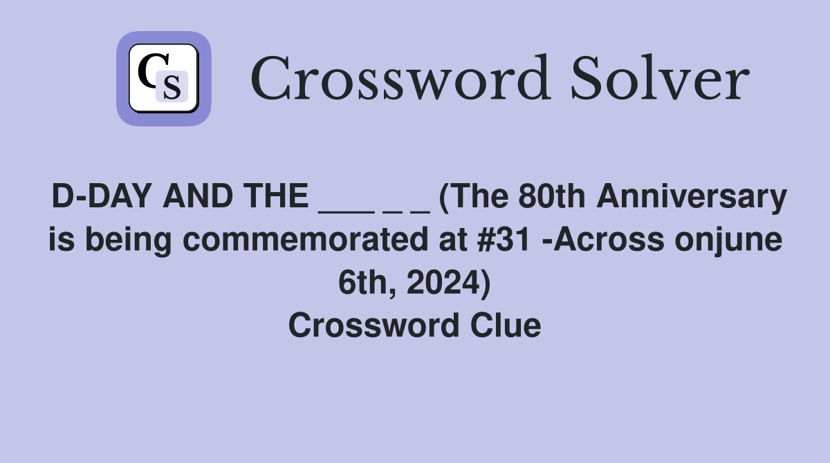 D-DAY AND THE ___ _ _ (The 80th Anniversary is being commemorated at #31 -Across onjune 6th, 2024) Crossword Clue