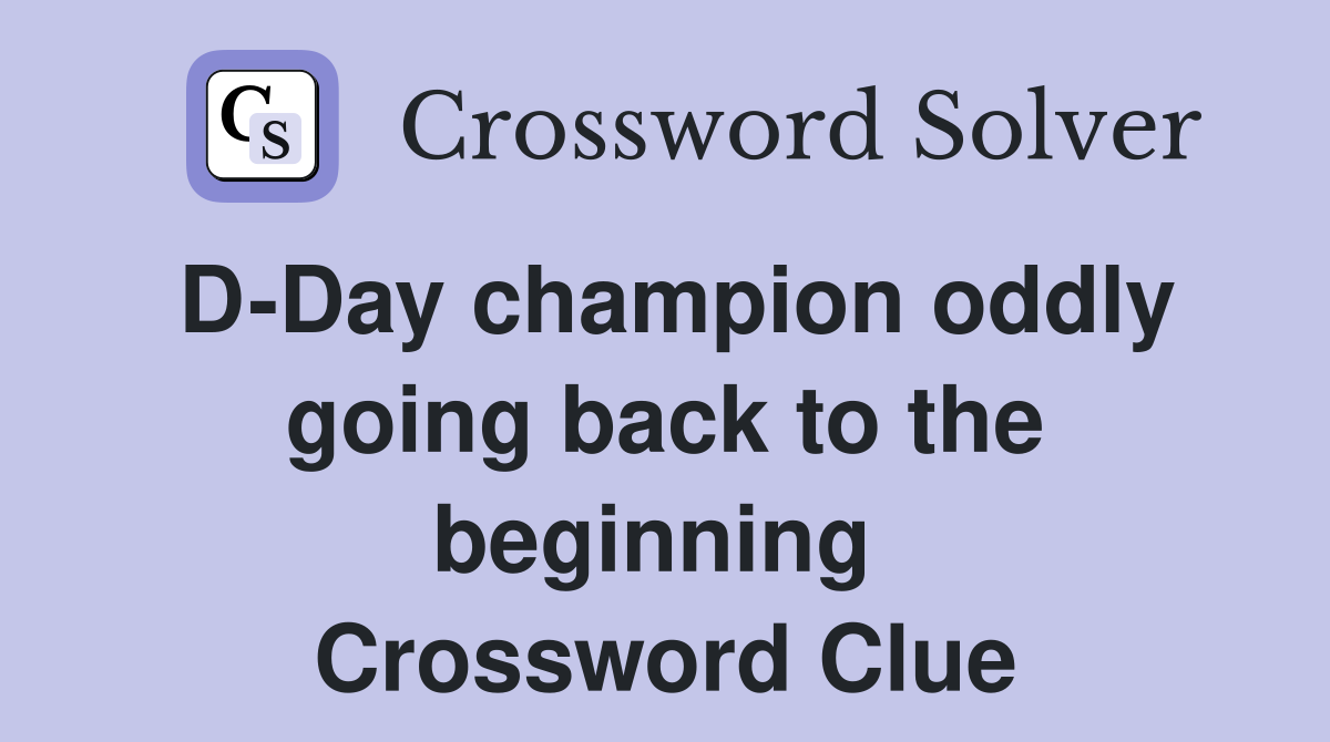 D-Day champion oddly going back to the beginning  Crossword Clue