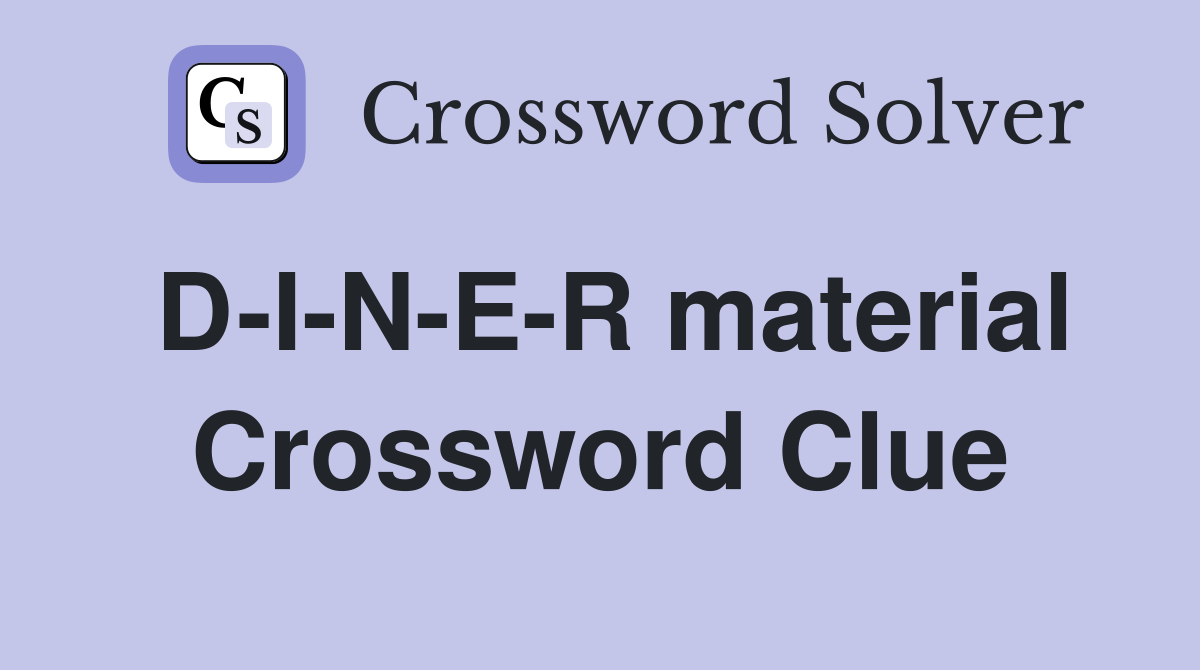 D-I-N-E-R material Crossword Clue