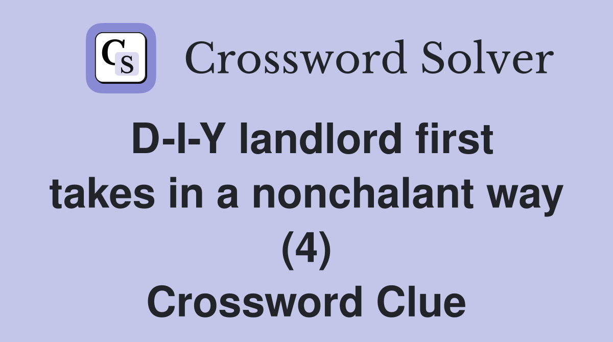 D-I-Y landlord first takes in a nonchalant way (4) Crossword Clue